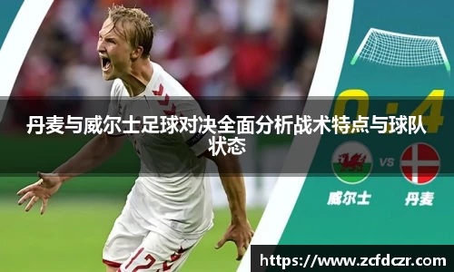 丹麦与威尔士足球对决全面分析战术特点与球队状态