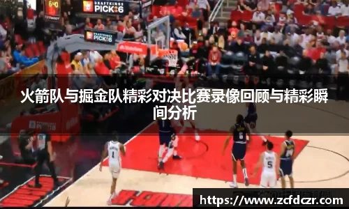 火箭队与掘金队精彩对决比赛录像回顾与精彩瞬间分析