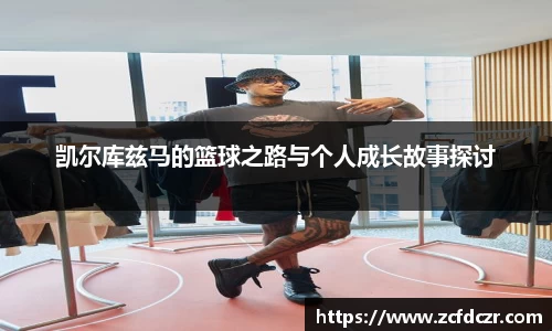 凯尔库兹马的篮球之路与个人成长故事探讨